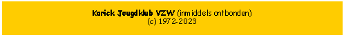 Tekstvak: Karick Jeugdklub VZW (inmiddels ontbonden)(c) 1972-2023